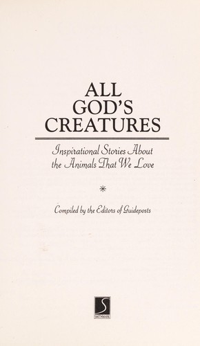 All God'S Creatures: Inspirational Stories About The Animals That We Love