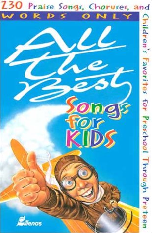 All The Best Songs For Kids, Words Only: 230 Praise Songs, Choruses, And Children'S Favorites Preschool Through Preteen