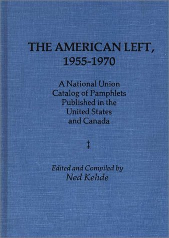 The American Left, 1955-1970: A National Union Catalog Of Pamphlets Published In The United States And Canada