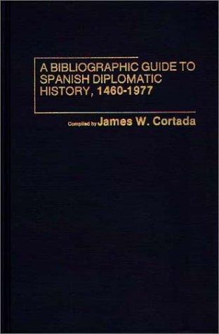 Bibliographic Guide To Spanish Diplomatic History 1460-1977