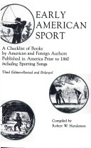 Early American Sport: A Checklist Of Books By American And Foreign Authors Published In America Prior To 1860, Including Sporting Songs