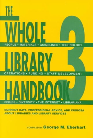 The Whole Library Handbook 3: Current Data, Professional Advice, And Curiosa About Libraries And Library Services (Whole Library Handbook: Current Data, Professional Advice, & Curios) (Part 3)