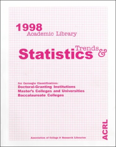 1998 Academic Library Trends And Statistics For Carnegie Classification: Doctoral-Granting Institutions, Master'S Colleges And Universities, Baccalaureate Colleges