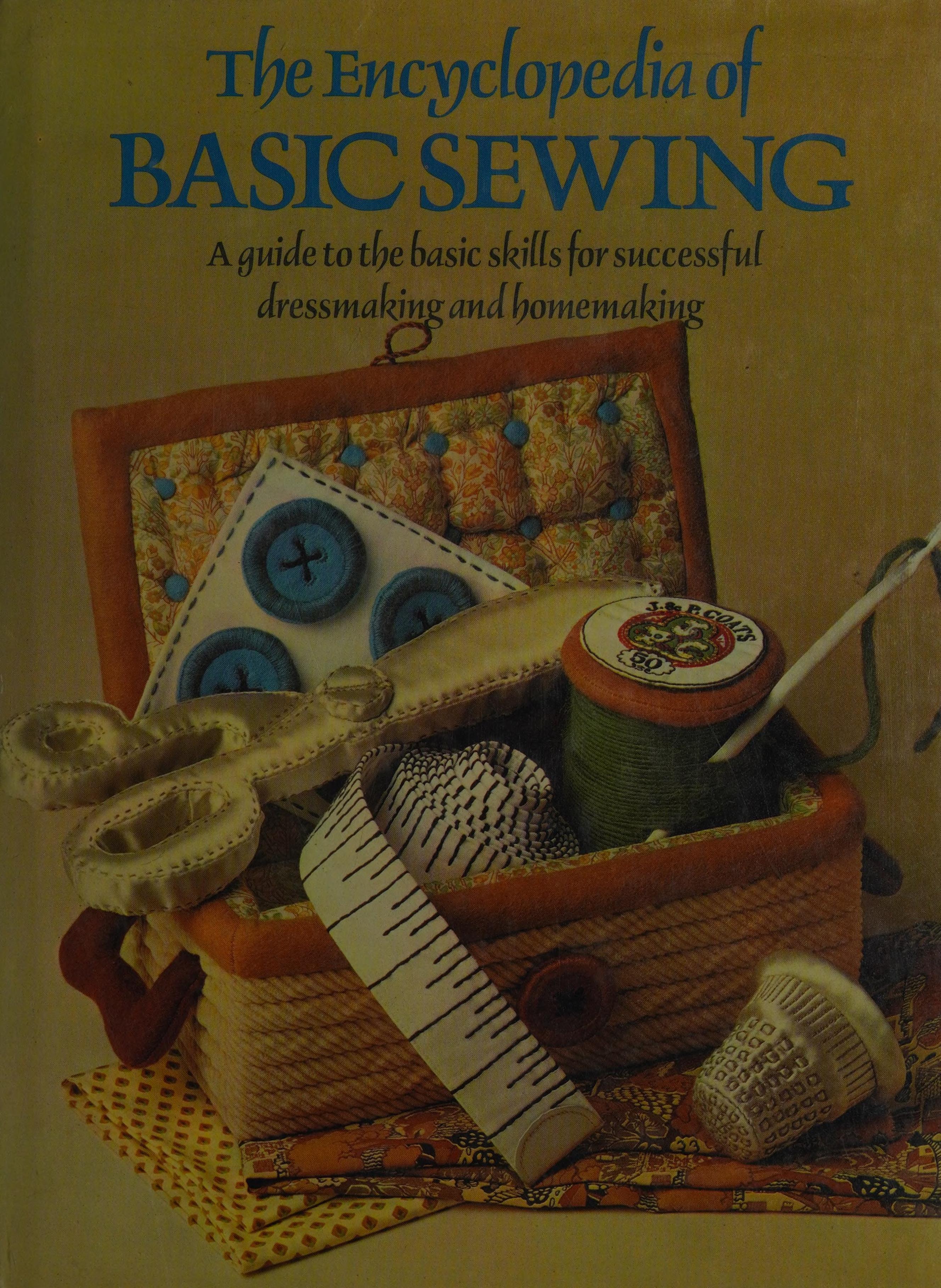 The Encyclopedia of Basic Sewing ; a Guide to the Basic Skills for Successful Dressmaking and Home Making