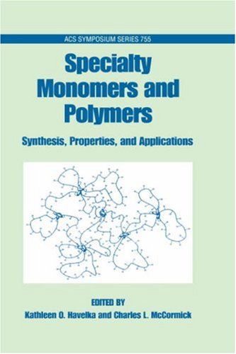 Specialty Monomers And Polymers: Synthesis, Properties, And Applications
