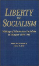 Liberty And Socialism: Writings Of Libertarian Socialists In Hungry, 1884 - 1919
