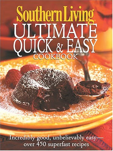 Southern Living: Ultimate Quick & Easy Cookbook: Incredibly Good, Unbelievably Easy -- Over 450 Superfast Recipes