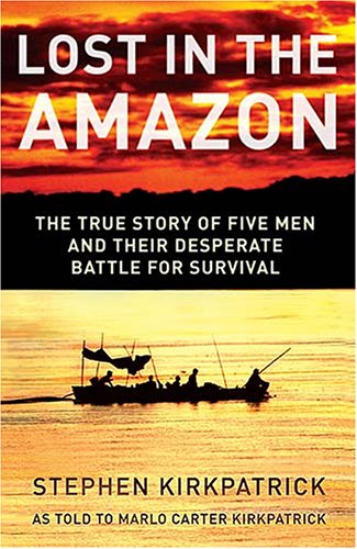 Lost In The Amazon: The True Story Of Five Men And Their Desperate Battle For Survival