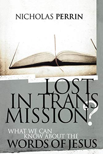Lost In Transmission?: What We Can Know About The Words Of Jesus