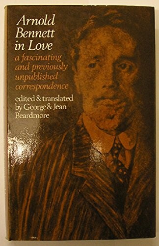 Arnold Bennett In Love: Arnold Bennett And His Wife Marguerite Soulié: A Correspondence;