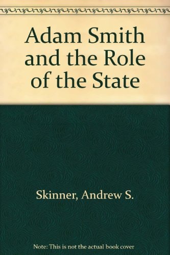 Adam Smith And The Role Of The State: A Paper Delivered In Kirkcaldy On 5th June, 1973, At A Symposium To Commemorate The 250th Anniversary Of The Birth Of Adam Smith