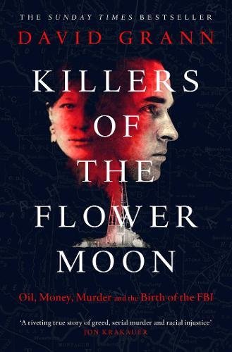 Killers Of The Flower Moon: Oil, Money, Murder And The Birth Of The FBI by David Grann and David Grann, ISBN 9780857209030