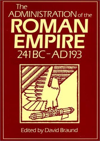 The Administration of the Roman Empire 241Bc Ad 193 Exeter Studies in History 18