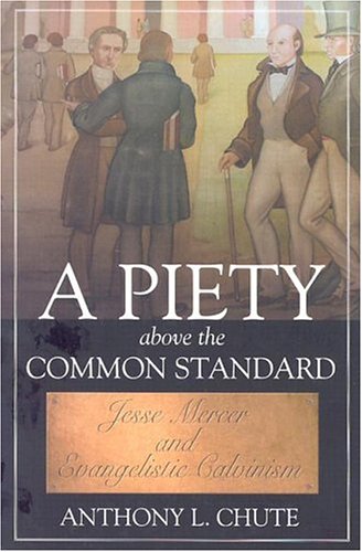 A Piety Above the Common Standard Jesse Mercer and the Defense of Evangelistic Calvinism Baptists History Literature Theology Hymns