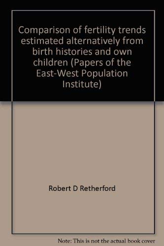 Comparison of Fertility Trends Estimated Alternatively from Birth Histories and Own Children. Papers of the East-West Population Institute, No. 94