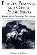 Princes, Peasants, And Other Polish Selves: Ethnicity In American Literature