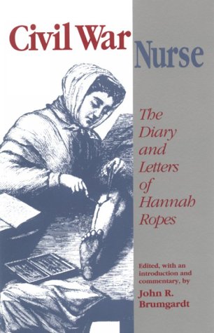 Civil War Nurse: The Diary And Letters Of Hannah Ropes