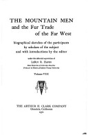 The Mountain Men And The Fur Trade Of The Far West: Biographical Sketches Of The Participants By Scholars Of The Subjects And With Introductions By The Editor