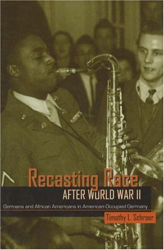Recasting Race After World War II: Germans And African Americans In American-Occupied Germany