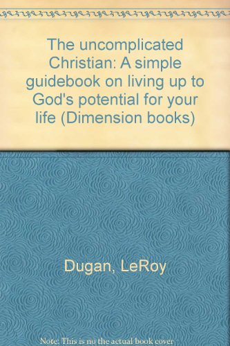The Uncomplicated Christian: A Simple Guidebook On Living Up To God'S Potential For Your Life