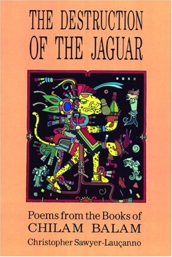 Destruction Of The Jaguar: From The Books Of Chilam Balam