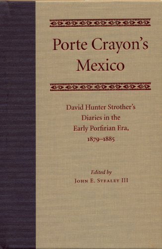 Porte Crayon'S Mexico: David Hunter Strother'S Diaries In The Early Porfirian Era, 1879-1885