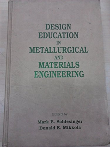 Design Education In Metallurgical And Materials Engineering: Proceedings Of A Symposium Sponsored By The Education And Professional Affairs Committee