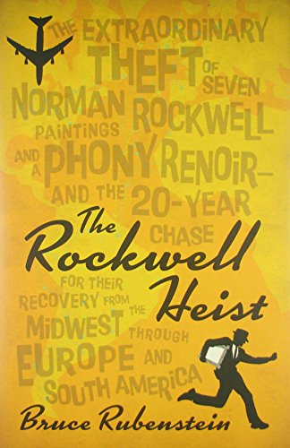 The Rockwell Heist: The Extraordinary Theft Of Seven Norman Rockwell Paintings And A Phony Renoir-And The 20-Year Chase For Their Recovery