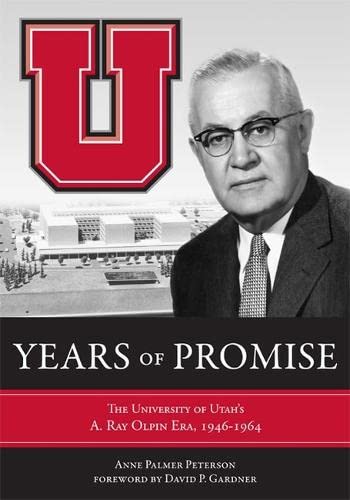 Years Of Promise: The University Of Utah'S A. Ray Olpin Era, 1946-1964