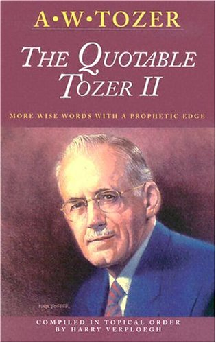 The Quotable Tozer II: More Wise Words With A Prophetic Edge