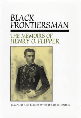 Black Frontiersman: The Memoirs Of Henry O. Flipper, First Black Graduate Of West Point