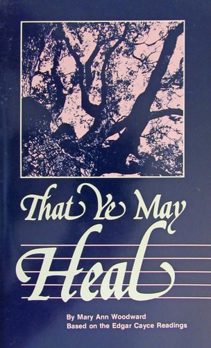 That Ye May Heal: Based On Edgar Cayce Readings