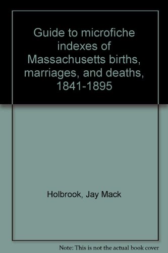 Guide to Microfiche Indexes of Massachusetts Births, Marriages, and Deaths, 1841-1895