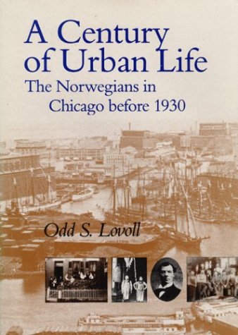 A Century Of Urban Life: The Norwegians In Chicago Before 1930