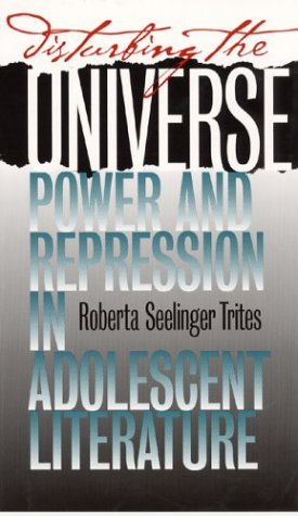 Disturbing The Universe: Power And Repression In Adolescent Literature