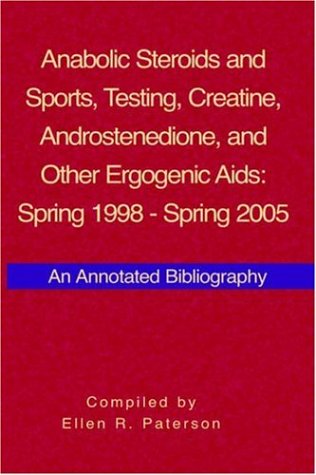 Anabolic Steroids And Sports, Testing, Creatine, Androstenedione, And Other Ergogenic AIDS: Spring 1998-Spring 2005: An Annotated Bibliography