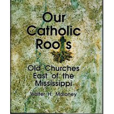 Our Catholic Roots: Old Churches East Of The Mississippi