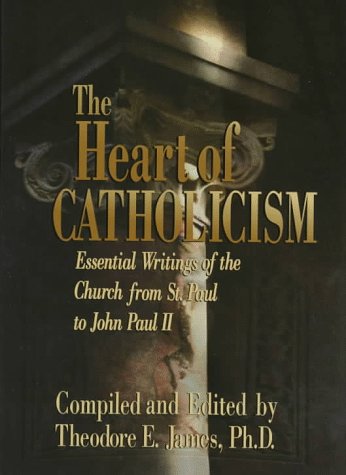 The Heart Of Catholicism: Essential Writings Of The Church From St. Paul To John Paul II