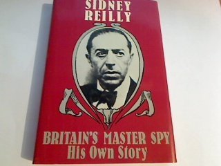 Britain'S Master Spy: The Adventures Of Sidney Reilly