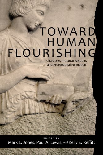 Toward Human Flourishing: Character, Practical Wisdom, And Professional Formation