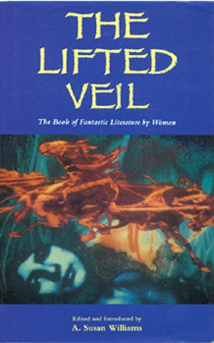 The Lifted Veil: The Book Of Fantastic Literature By Women 1800-World War II
