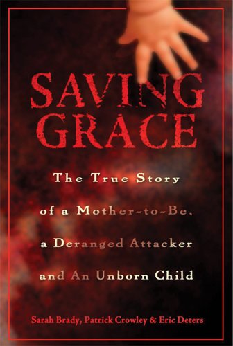 Saving Grace: The True Story Of A Mother-To-Be, A Deranged Attacker, And An Unborn Child