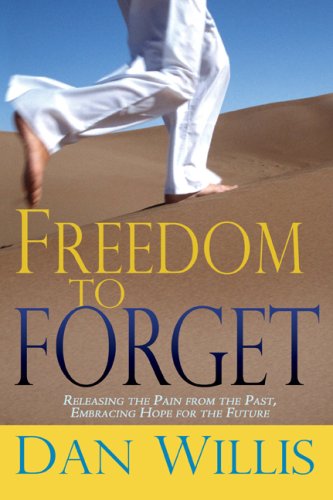 Freedom To Forget: Releasing The Pain From The Past, Embracing Hope For The Future