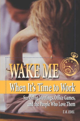 Wake Me When It'S Time To Work: Surviving Meetings, Office Games, And The People Who Love