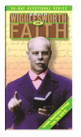 Smith Wigglesworth On Faith