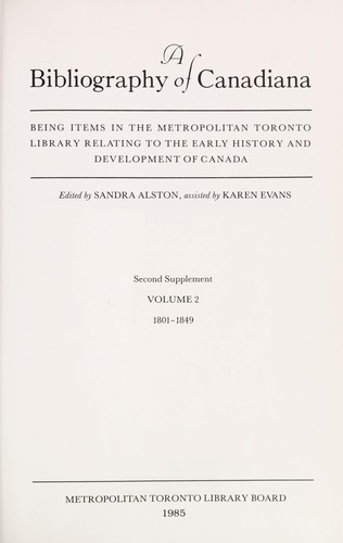 A Bibliography Of Canadiana Being Items In The Metropolitan Toronto Library, Canada, Relating To The Early History & Development Of Canada. Second Supplement, Volume 2, 1801-1849