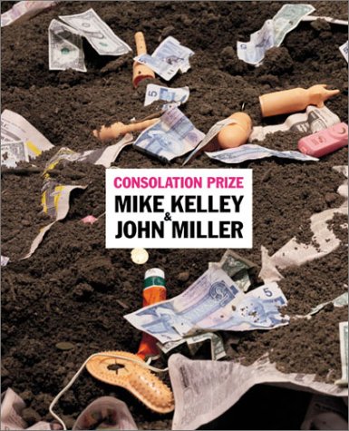 Consolation Prize: Mike Kelley And John Miller