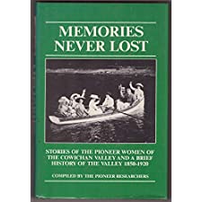 Memories Never Lost: Stories Of The Pioneer Women Of The Cowichan Valley And A Brief History Of The Valley, 1850-1920