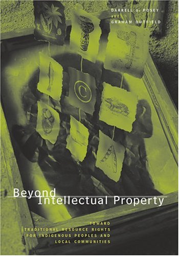 Beyond Intellectual Property: Toward Traditional Resource Rights For Indigenous Peoples And Local Communities