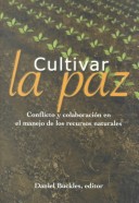 Cultivar La Paz: Conflicto Y Colaboracion En El Manejo De Los Recursos Naturales